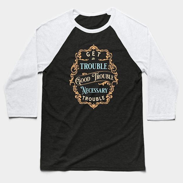 Get in Good Trouble Necessary Trouble Baseball T-Shirt by valentinahramov